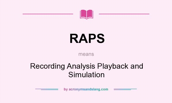 What does RAPS mean? It stands for Recording Analysis Playback and Simulation