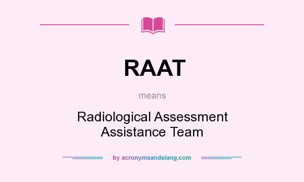What does RAAT mean? It stands for Radiological Assessment Assistance Team