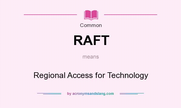 What does RAFT mean? It stands for Regional Access for Technology
