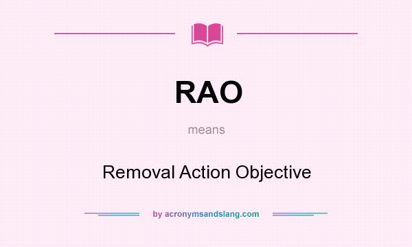 What does RAO mean? It stands for Removal Action Objective