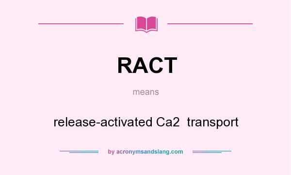 What does RACT mean? It stands for release-activated Ca2  transport
