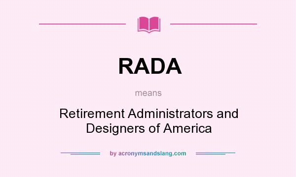 What does RADA mean? It stands for Retirement Administrators and Designers of America