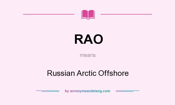What does RAO mean? It stands for Russian Arctic Offshore