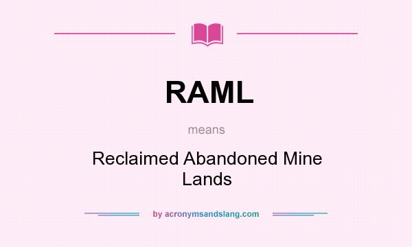What does RAML mean? It stands for Reclaimed Abandoned Mine Lands