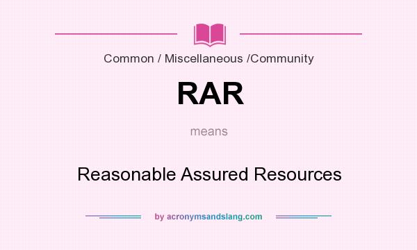 What does RAR mean? It stands for Reasonable Assured Resources