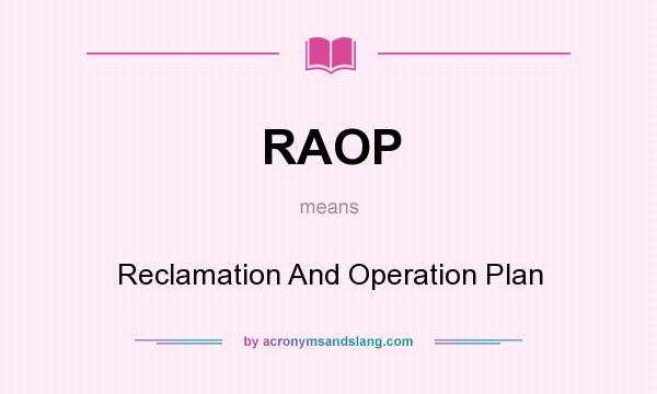 What does RAOP mean? It stands for Reclamation And Operation Plan
