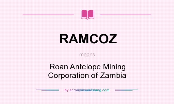What does RAMCOZ mean? It stands for Roan Antelope Mining Corporation of Zambia