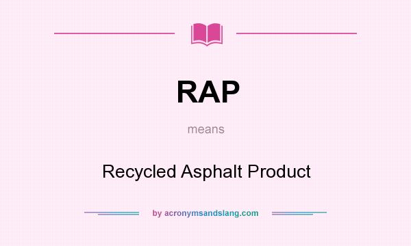 What does RAP mean? It stands for Recycled Asphalt Product