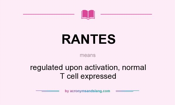 What does RANTES mean? It stands for regulated upon activation, normal T cell expressed