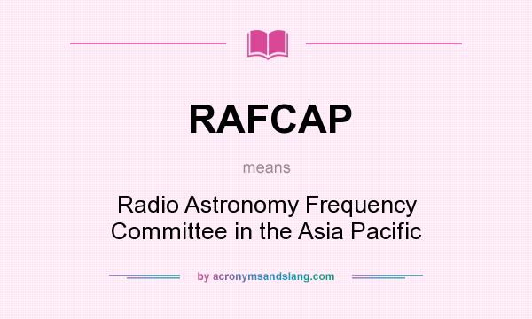 What does RAFCAP mean? It stands for Radio Astronomy Frequency Committee in the Asia Pacific