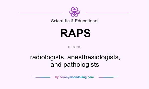 What does RAPS mean? It stands for radiologists, anesthesiologists, and pathologists