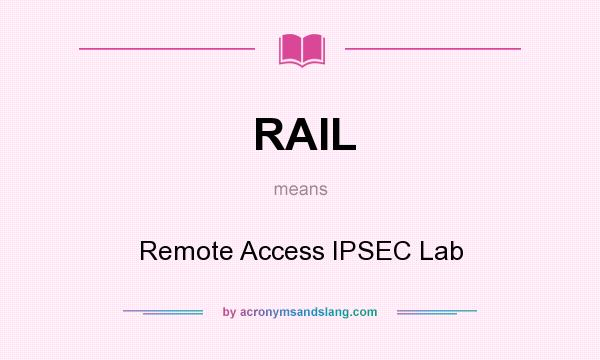 What does RAIL mean? It stands for Remote Access IPSEC Lab