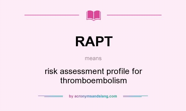 What does RAPT mean? It stands for risk assessment profile for thromboembolism
