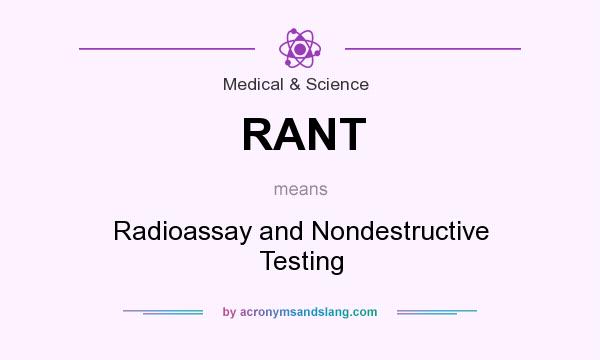 What does RANT mean? It stands for Radioassay and Nondestructive Testing