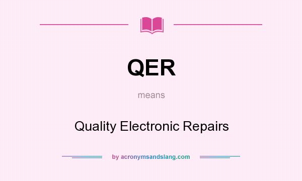 What does QER mean? It stands for Quality Electronic Repairs