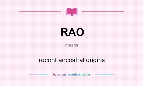 What does RAO mean? It stands for recent ancestral origins