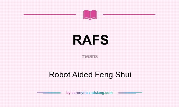 What does RAFS mean? It stands for Robot Aided Feng Shui