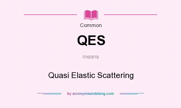 What does QES mean? It stands for Quasi Elastic Scattering