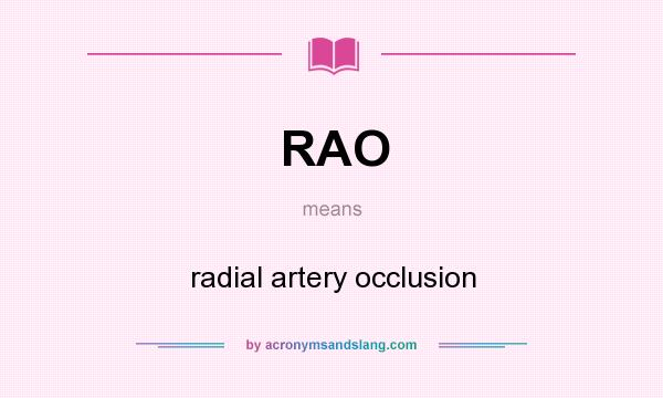 What does RAO mean? It stands for radial artery occlusion