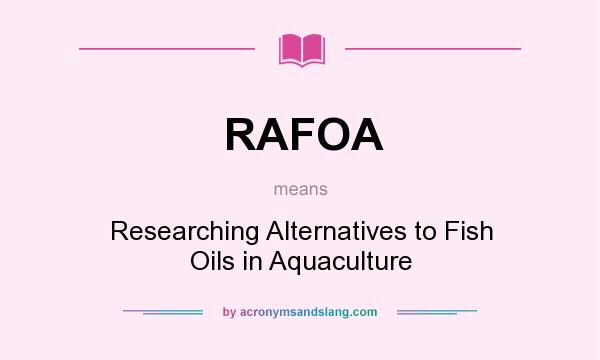 What does RAFOA mean? It stands for Researching Alternatives to Fish Oils in Aquaculture