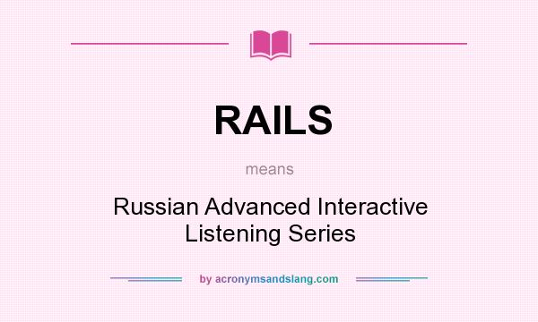 What does RAILS mean? It stands for Russian Advanced Interactive Listening Series