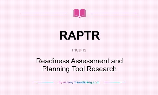 What does RAPTR mean? It stands for Readiness Assessment and Planning Tool Research