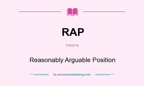 What does RAP mean? It stands for Reasonably Arguable Position