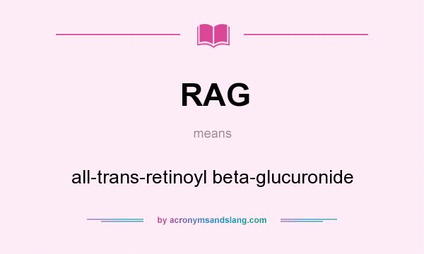 What does RAG mean? It stands for all-trans-retinoyl beta-glucuronide