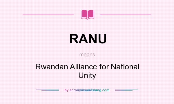 What does RANU mean? It stands for Rwandan Alliance for National Unity