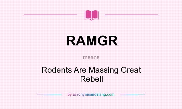 What does RAMGR mean? It stands for Rodents Are Massing Great Rebell