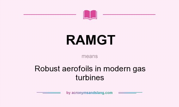 What does RAMGT mean? It stands for Robust aerofoils in modern gas turbines
