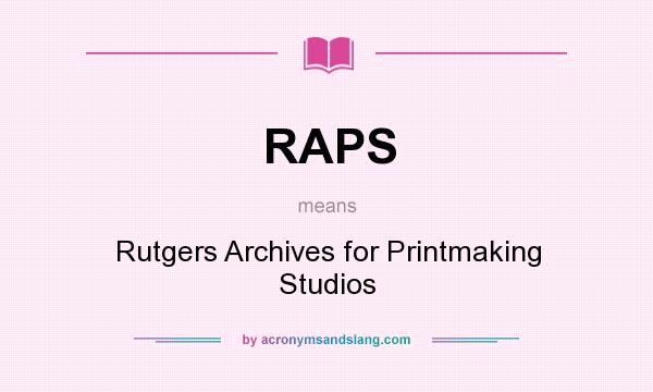 What does RAPS mean? It stands for Rutgers Archives for Printmaking Studios