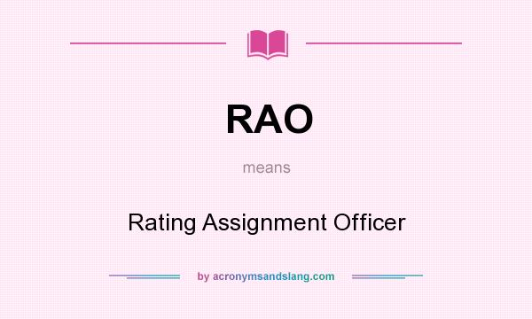 What does RAO mean? It stands for Rating Assignment Officer