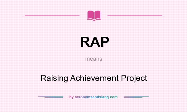 What does RAP mean? It stands for Raising Achievement Project