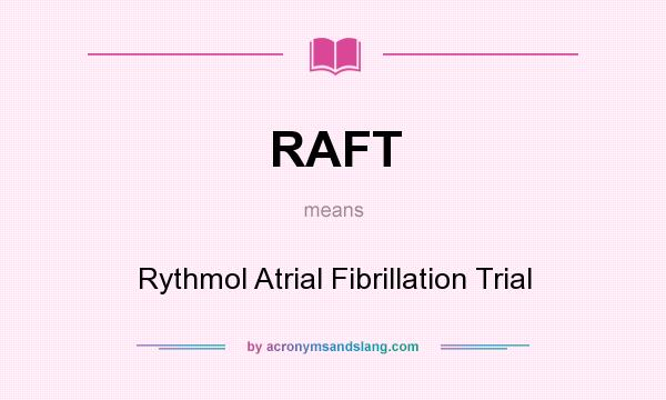 What does RAFT mean? It stands for Rythmol Atrial Fibrillation Trial
