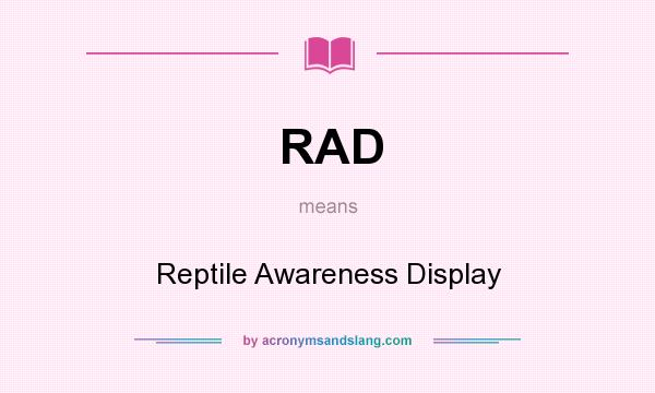 What does RAD mean? It stands for Reptile Awareness Display