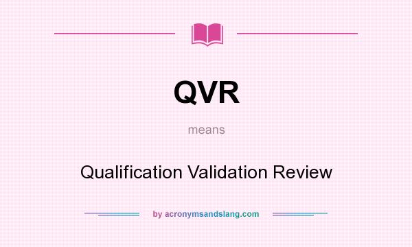 What does QVR mean? It stands for Qualification Validation Review