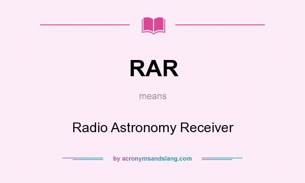 What does RAR mean? It stands for Radio Astronomy Receiver
