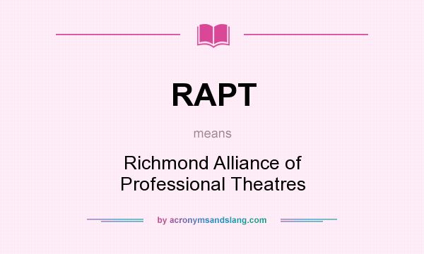 What does RAPT mean? It stands for Richmond Alliance of Professional Theatres