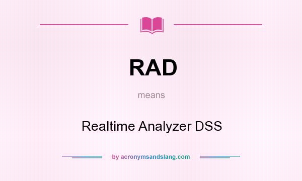 What does RAD mean? It stands for Realtime Analyzer DSS