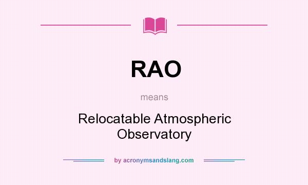 What does RAO mean? It stands for Relocatable Atmospheric Observatory