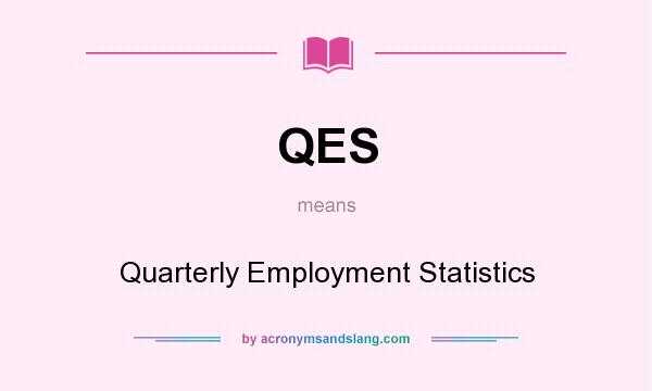What does QES mean? It stands for Quarterly Employment Statistics
