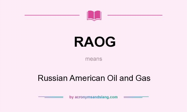 What does RAOG mean? It stands for Russian American Oil and Gas