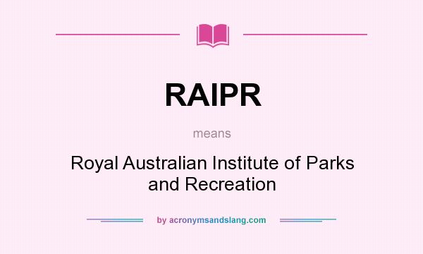 What does RAIPR mean? It stands for Royal Australian Institute of Parks and Recreation