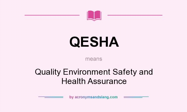 What does QESHA mean? It stands for Quality Environment Safety and Health Assurance