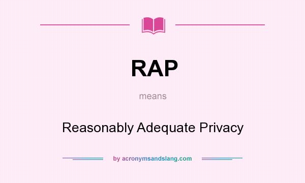 What does RAP mean? It stands for Reasonably Adequate Privacy