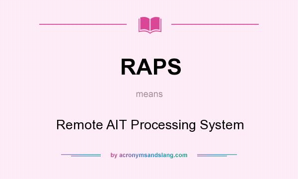 What does RAPS mean? It stands for Remote AIT Processing System