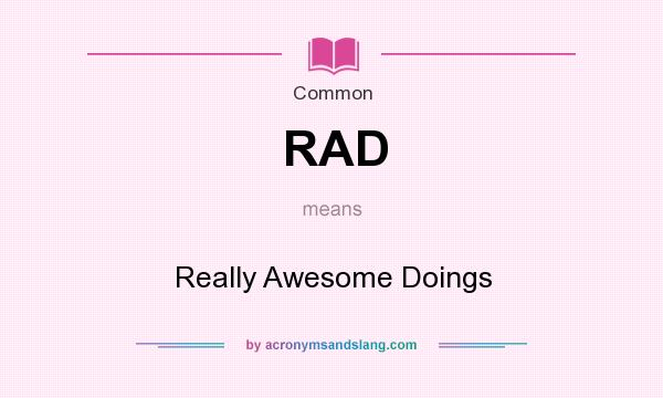What does RAD mean? It stands for Really Awesome Doings