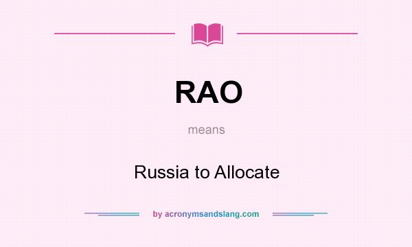 What does RAO mean? It stands for Russia to Allocate
