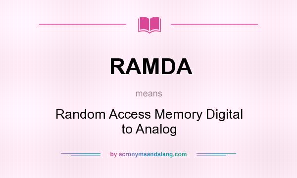 What does RAMDA mean? It stands for Random Access Memory Digital to Analog